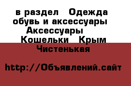  в раздел : Одежда, обувь и аксессуары » Аксессуары »  » Кошельки . Крым,Чистенькая